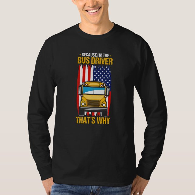 Because I'm The Yellow School Bus Driver That's Wh T-Shirt (Vorderseite)