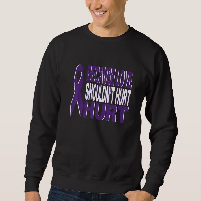 Because Love Shouldn't Hurt Domestic Violence Awar Sweatshirt (Vorderseite)
