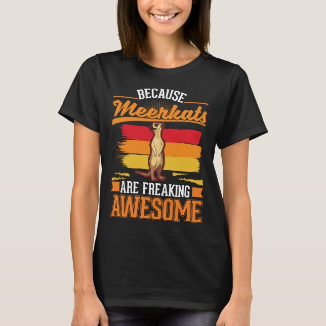 Because Meerkats are freaking awesome Meerkat  2 T-Shirt (Vorderseite)