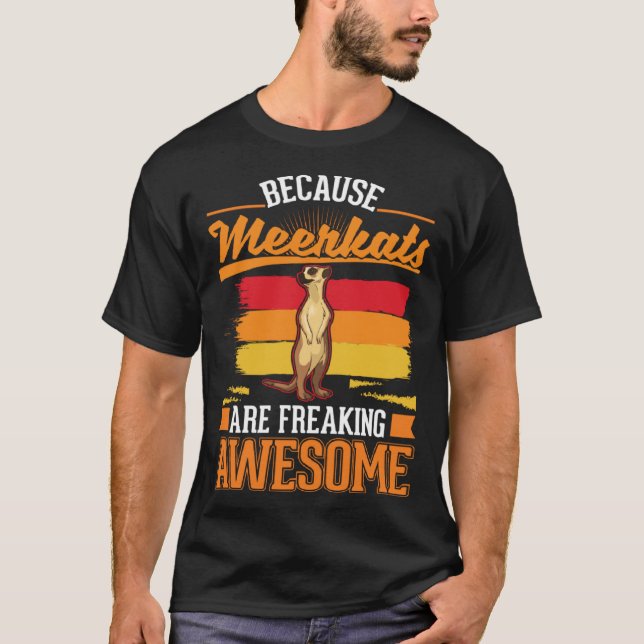Because Meerkats are freaking awesome Meerkat  2 T-Shirt (Vorderseite)