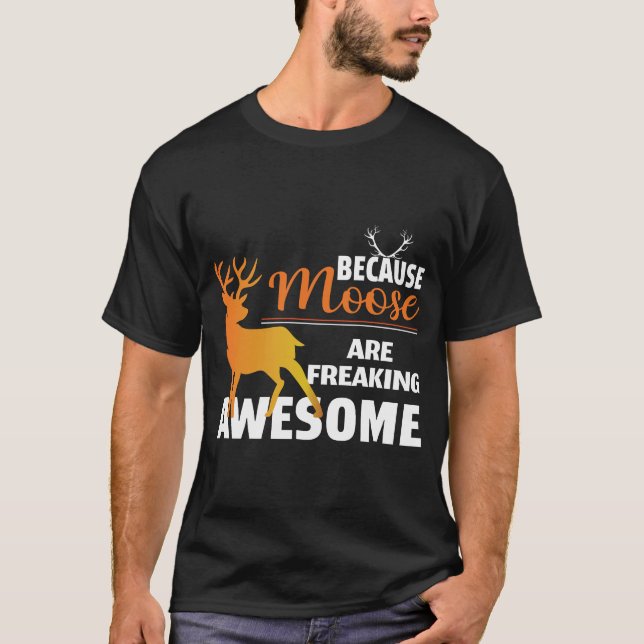 Because Moose Are Freaking Awesome T-Shirt (Vorderseite)
