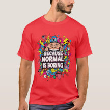 Because Normal Is Boring – Funny Pop Art T-Shirt