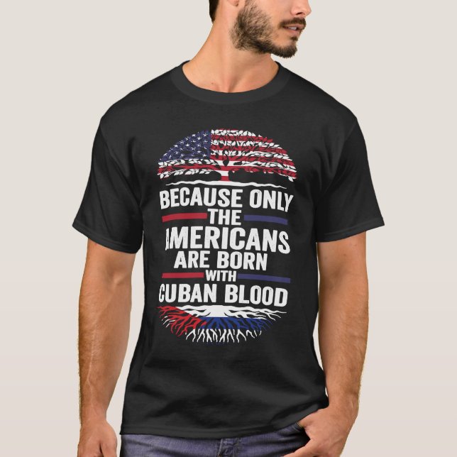 because only the Americans are born with cuban blo T-Shirt (Vorderseite)