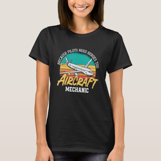 Because Pilots Need Heroes Too Aircraft Mechanic A T-Shirt (Vorderseite)