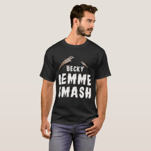 Becky Lemme Zertrümmern T-Shirt