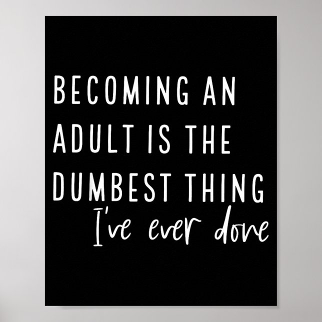 Becoming An Adult Is The Dum Thing I've Ever Done  Poster (Vorne)