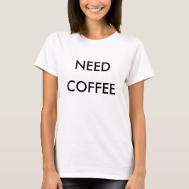 Bedarfs-Kaffee-T-Shirt T-Shirt