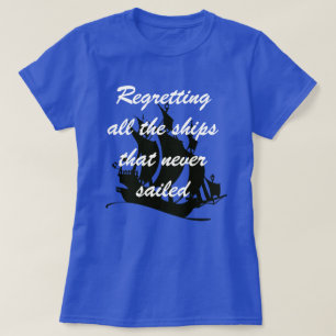 "Bedauern über alle Schiffe, die nie segeln" T-shi T-Shirt