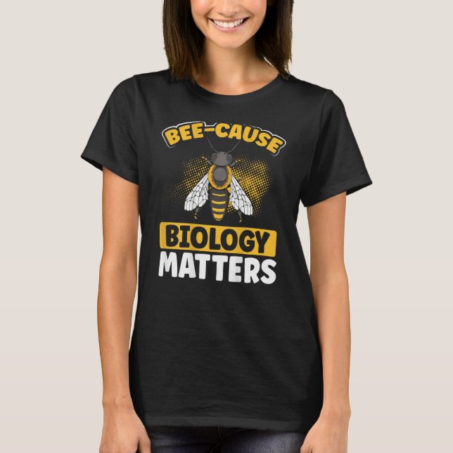 Bee-Cause Biology Matters Backprint Biology Teache T-Shirt (Vorderseite)