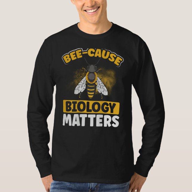 Bee-Cause Biology Matters Backprint Biology Teache T-Shirt (Vorderseite)