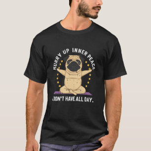 Beeil Dich Frieden Yoga Hund Pug Namaste Meditatio T-Shirt