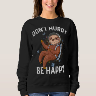 Beeil dich nicht, glücklicher Astronaut zu sein Sweatshirt