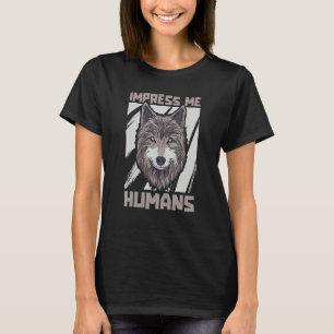 Beeindrucke mich Mensch   Wildtier Tier Rudel Wölf T-Shirt
