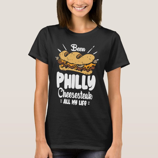 Been Philly Cheesesteak all my life  Philly Cheese T-Shirt (Vorderseite)