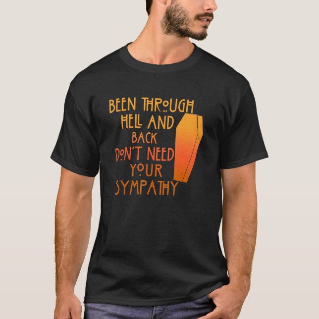 Been Through Hell And Back Son't Need Your Sympath T-Shirt (Vorderseite)