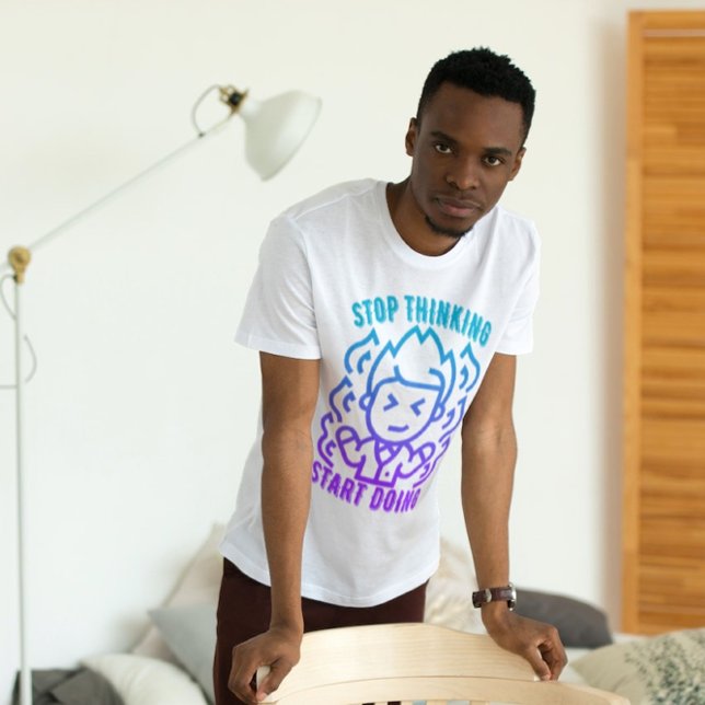 Beenden Sie das Denken, beginnen Sie zu tun T-Shirt (Von Creator hochgeladen)