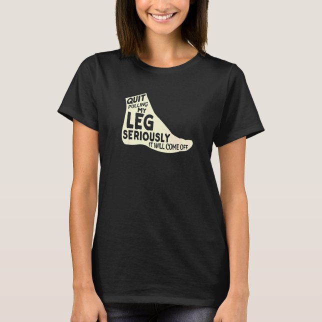Beenden Sie das Ziehen meines Legs ernsthaft, es w T-Shirt (Vorderseite)