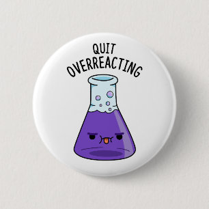 Beenden Sie den überreaktionsfreudigen Chemie-Pun Button