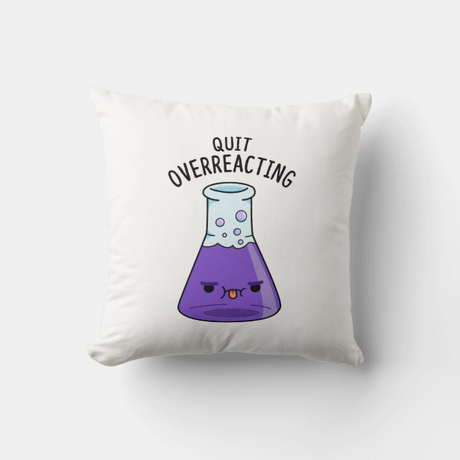 Beenden Sie den überreaktionsfreudigen Chemie-Pun Kissen (Vorderseite)