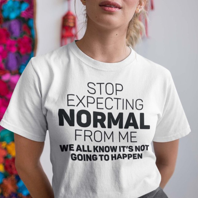 Beenden Sie die Erwartung von normal von mir T-Shirt (Von Creator hochgeladen)