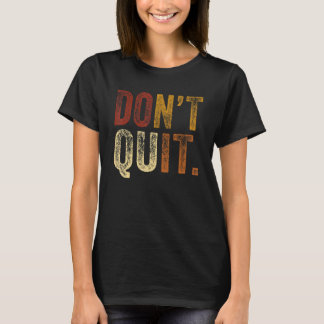 Beenden Sie nicht die Motivation für Fitness Outfi T-Shirt