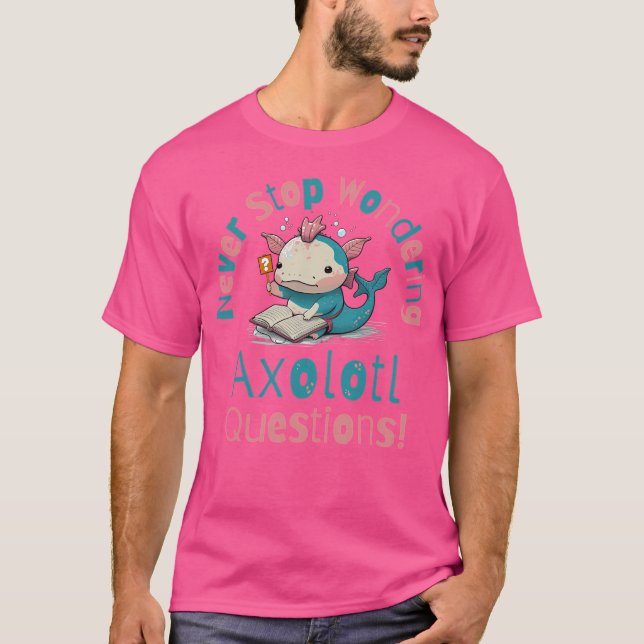 Beenden Sie niemals die Fragen von Axolotl T-Shirt (Vorderseite)