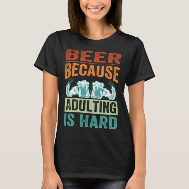 Beer Because Adulting Is Hard   Sarcastic Parent T-Shirt (Vorderseite)