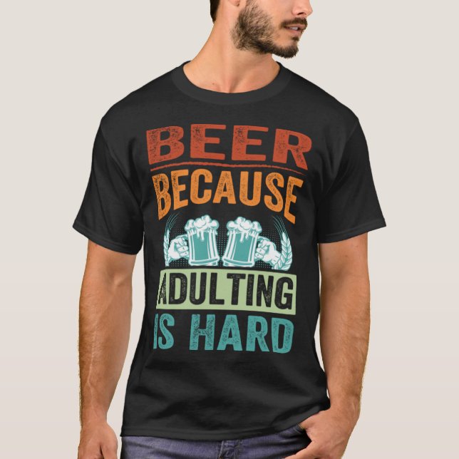 Beer Because Adulting Is Hard   Sarcastic Parent T-Shirt (Vorderseite)