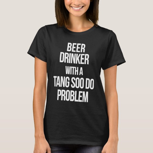 Beer Drinker With a Tang Soo Do Problem  Karate Wo T-Shirt (Vorderseite)