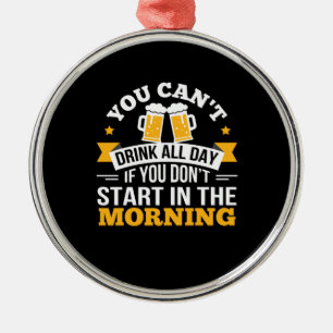 Beer Drinking All Day Dont Start Morning Birthday Ornament Aus Metall