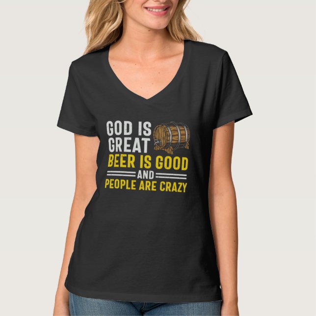 Beer  God Is Great Beer Is Good And People Are Cra T-Shirt (Vorderseite)