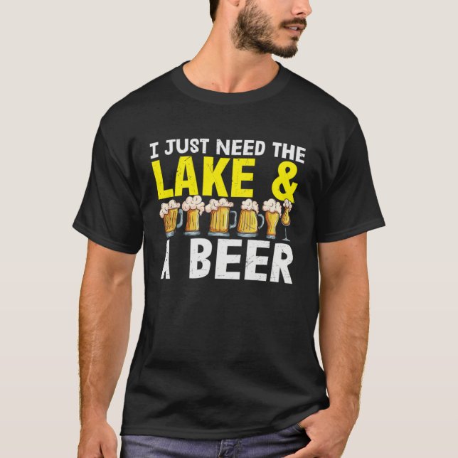 Beer  I Just Need The Lake And A Beer T-Shirt (Vorderseite)