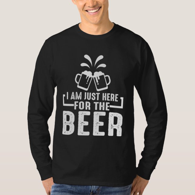 Beer    I m Just Here For The Beer T-Shirt (Vorderseite)
