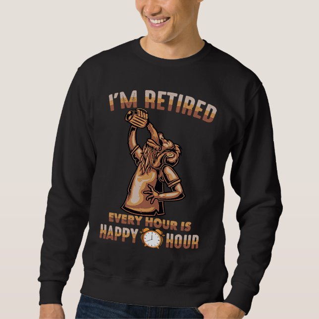 Beer  I'm Retired Every Hour Is Happy Hour  Bar  B Sweatshirt (Vorderseite)