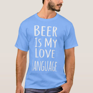 Beer Is My Love Language  T-Shirt