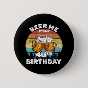 Beer Me Es ist mein 40. Geburtstag Button