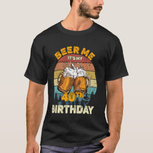 Beer Me Es ist mein 40. Geburtstag T-Shirt
