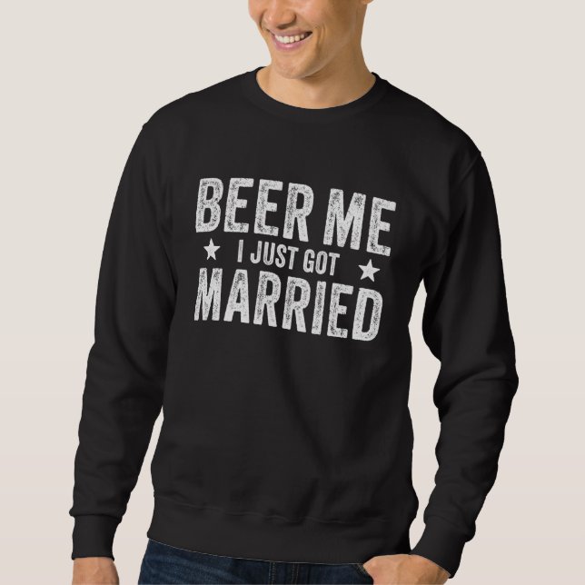 Beer Me I Just Got Married Marriage Groom Bride Sweatshirt (Vorderseite)