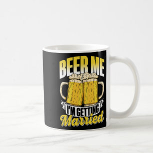 Beer Me, ich heirate Brautparty Bräutigam Junggese Kaffeetasse