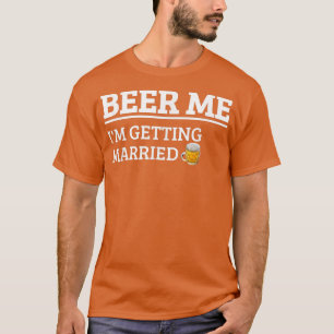 Beer Me Ich werde heiraten Funny Groom Bachelor B T-Shirt