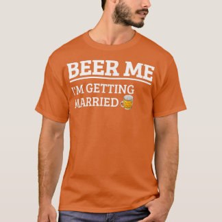 Beer Me Ich werde heiraten Funny Groom Bachelor B T-Shirt