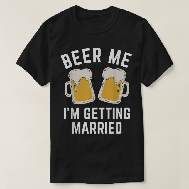 Beer Me Ich werde heiraten Groom Trauzeugen T-Shirt (Design vorne)