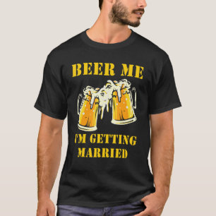 Beer Me Ich werde heiraten Männer Groom Bachelor P T-Shirt
