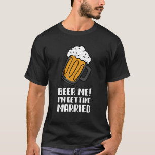 Beer Me Ich werde heiraten Männer Groom Bachelor P T-Shirt