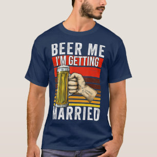 Beer Me Ich werde zu heiraten Funny Bachelor Party T-Shirt