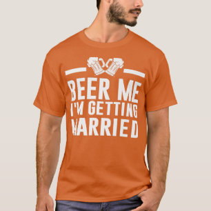 Beer Me I'm Get Eried Bride Groom Bachelor P T-Shirt