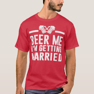 Beer Me I'm Get Eried Bride Groom Bachelor P T-Shirt