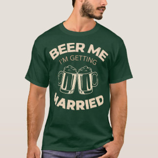 Beer Me Im Get Married 1 T-Shirt