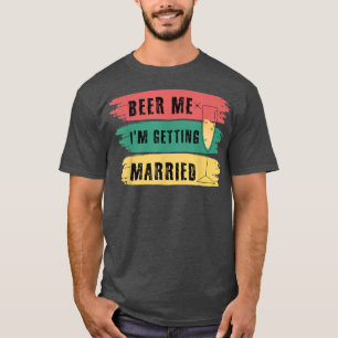Beer Me Im Get Married Bachelor Party Funny Gr T-Shirt