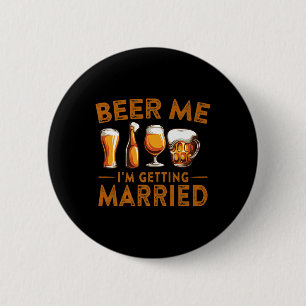 Beer Me Im Get Married Funny Bride Groom Bache Button